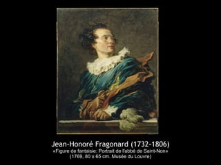 Jean-Honoré Fragonard (1732-1806)
«Figure de fantaisie: Portrait de l'abbé de Saint-Non»
(1769, 80 x 65 cm. Musée du Louvre)
 