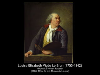 Louise Elisabeth Vigée Le Brun (1755-1842)
«Portrait d'Hubert Robert»
(1788, 105 x 84 cm. Musée du Louvre)
 