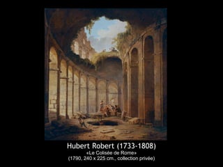 Hubert Robert (1733-1808)
«Le Colisée de Rome»
(1790, 240 x 225 cm., collection privée)
 