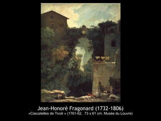 Jean-Honoré Fragonard (1732-1806)
«Cascatelles de Tivoli » (1761-62, 73 x 61 cm. Musée du Louvre)
 