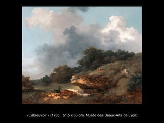 «L'abreuvoir » (1765, 51.5 x 63 cm. Musée des Beaux-Arts de Lyon)
 