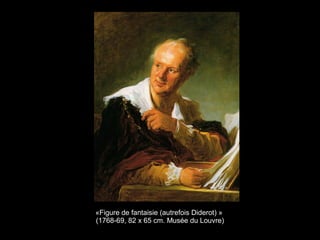 «Figure de fantaisie (autrefois Diderot) »
(1768-69, 82 x 65 cm. Musée du Louvre)
 