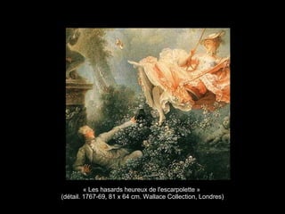 « Les hasards heureux de l'escarpolette »
(détail. 1767-69, 81 x 64 cm. Wallace Collection, Londres)
 