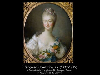 François-Hubert Drouais (1727-1775)
« Portrait de la comptesse Du Barry en Flore »
(1769, Musée du Louvre)
 