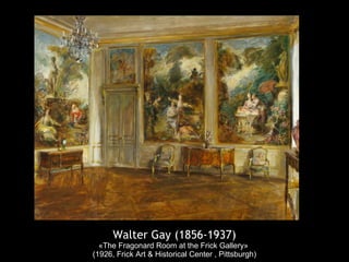 Walter Gay (1856-1937)
«The Fragonard Room at the Frick Gallery»
(1926, Frick Art & Historical Center , Pittsburgh)
 