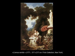«L'amour-amitié » (1771, 317 x 217 cm. Frick Collection, New York)
 