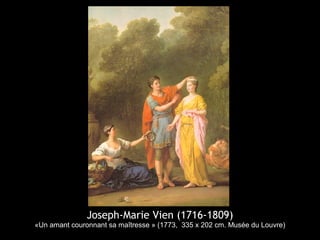 Joseph-Marie Vien (1716-1809)
«Un amant couronnant sa maîtresse » (1773, 335 x 202 cm. Musée du Louvre)
 