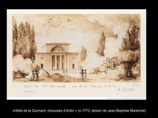 «Hôtel de la Guimard, chaussée d’Antin » (v.1773, dessin de Jean-Baptiste Maréchal)
 