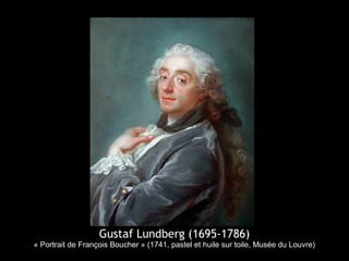 Gustaf Lundberg (1695-1786)
« Portrait de François Boucher » (1741, pastel et huile sur toile, Musée du Louvre)
 
