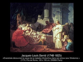 Jacques-Louis David (1748-1825)
«Érasistrate découvrant la cause de la maladie d’Antiochius dans son amour pour Stratonice »
(1774, Prix de Rome, 120 x 155 cm. ENSBA Paris)
 