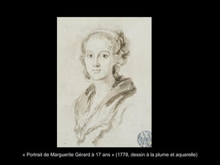 « Portrait de Marguerite Gérard à 17 ans » (1778, dessin à la plume et aquarelle)
 