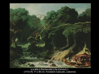 «La fête à Rambouillet (Lîle d'amour) »
(1773-76, 71 x 90 cm. Fondation Calouste, Lisbonne)
 