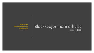 Blockkedjor inom e-hälsa
Realistiska
förväntningar och
utmaningar
3	maj ||	11:00
 
