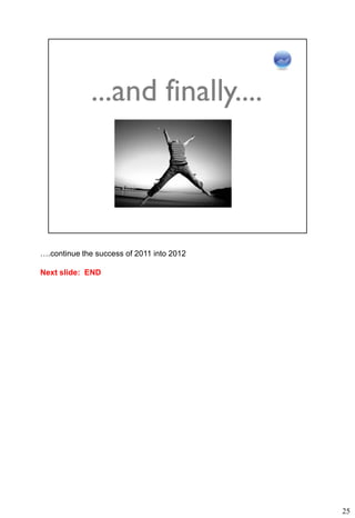 ….continue the success of 2011 into 2012

Next slide: END




                                           25
 