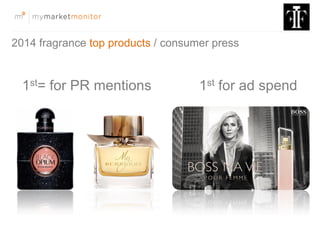 2014 fragrance top products / consumer press
1st= for PR mentions 1st for ad spend
 