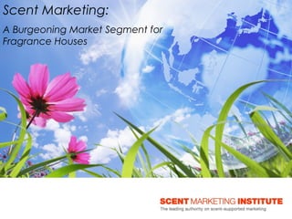 Scent Marketing
A Burgeoning Market Segment for
Fragrance Houses
 