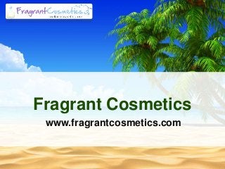 Fragrant Cosmetics
www.fragrantcosmetics.com

 