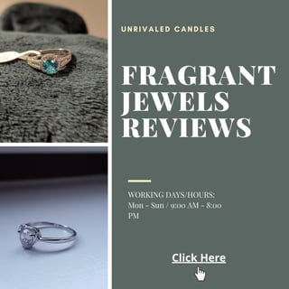 FRAGRANT
JEWELS
REVIEWS
U N R I V A L E D C A N D L E S
WORKING DAYS/HOURS:
Mon - Sun / 9:00 AM - 8:00
PM
Click Here
 