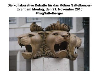 Die kollaborative Debatte für das Kölner Sattelberger-
Event am Montag, den 21. November 2016
#fragSattelberger
 