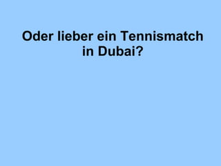 Oder lieber ein Tennismatch in Dubai? 