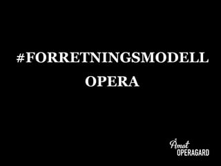 #FORRETNINGSMODELL
OPERA
 