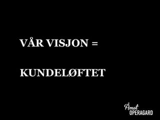 VÅR VISJON =
KUNDELØFTET
 