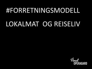 #FORRETNINGSMODELL
LOKALMAT OG REISELIV
 