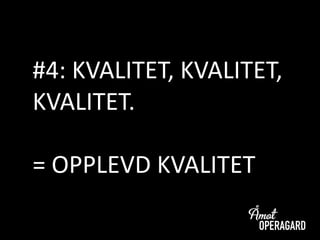 #4: KVALITET, KVALITET,
KVALITET.
= OPPLEVD KVALITET
 