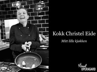Kokk Christel Eide
Mitt lille kjøkken
 