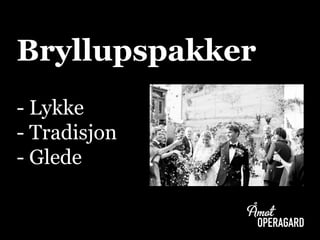 Bryllupspakker
- Lykke
- Tradisjon
- Glede
 