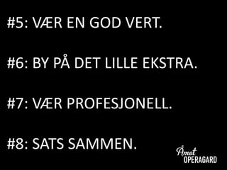 #5: VÆR EN GOD VERT.
#6: BY PÅ DET LILLE EKSTRA.
#7: VÆR PROFESJONELL.
#8: SATS SAMMEN.
 