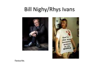 Bill Nighy/Rhys IvansFavourite.