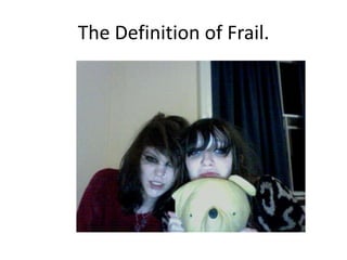 The Definition of Frail.