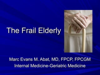 The Frail Elderly


Marc Evans M. Abat, MD, FPCP, FPCGM
  Internal Medicine-Geriatric Medicine
 