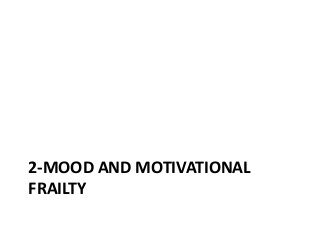 2-MOOD AND MOTIVATIONAL
FRAILTY
 