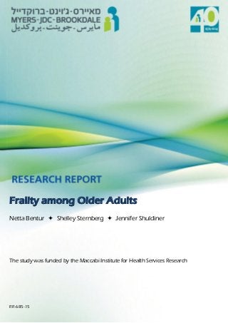 Frailty among Older Adults
Netta Bentur  Shelley Sternberg  Jennifer Shuldiner
The study was funded by the Maccabi Institute for Health Services Research
RR-685-15
 