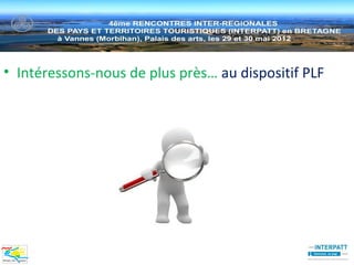• Intéressons-nous de plus près… au dispositif PLF
 