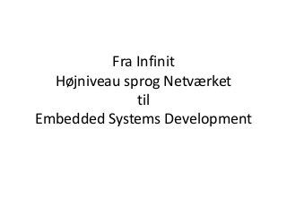 Fra Infinit
Højniveau sprog Netværket
til
Embedded Systems Development
 