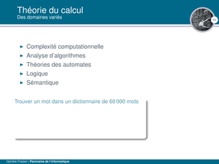 50
Théorie du calcul
Des domaines variés
Complexité computationnelle
Analyse d’algorithmes
Théories des automates
Logique
Sémantique
Trouver un mot dans un dictionnaire de 60 000 mots
Ophélie Fraisier | Panorama de l’informatique
 
