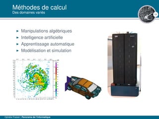 59
Méthodes de calcul
Des domaines variés
Manipulations algébriques
Intelligence artiﬁcielle
Apprentissage automatique
Modélisation et simulation
Ophélie Fraisier | Panorama de l’informatique
 