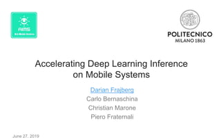 Accelerating Deep Learning Inference
on Mobile Systems
Darian Frajberg
Carlo Bernaschina
Christian Marone
Piero Fraternali
June 27, 2019
 