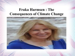 Fraka Harmsen : The
Consequences of Climate Change
 