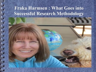 Fraka Harmsen : What Goes into
Successful Research Methodology
 