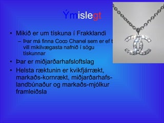 Ým isle gt Mikið er um tískuna í Frakklandi Þar má finna Coco Chanel sem er ef til vill mikilvægasta nafnið í sögu tískunnar Þar er miðjarðarhafsloftslag Helsta ræktunin er kvikfjárrækt, markaðs-kornrækt, miðjarðarhafs-landbúnaður og markaðs-mjólkur framleiðsla 