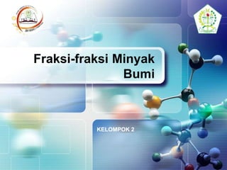 LOGO
KELOMPOK 2
Fraksi-fraksi Minyak
Bumi
 