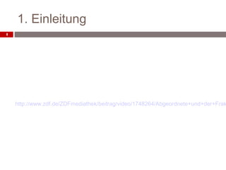 1. Einleitung
4




    http://www.zdf.de/ZDFmediathek/beitrag/video/1748264/Abgeordnete+und+der+Frak
 