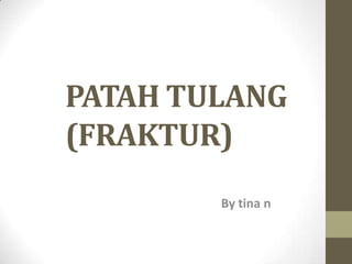 PATAH TULANG
(FRAKTUR)
By tina n

 