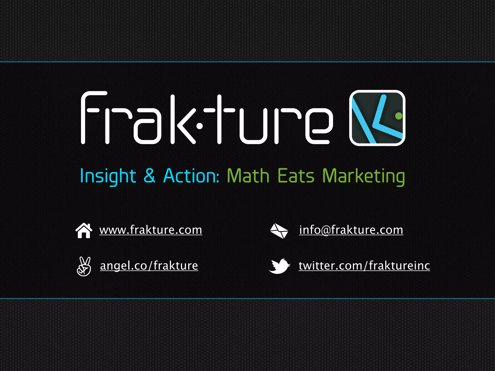 Insight & Action: Math Eats Marketing

  www.frakture.com      info@frakture.com


  angel.co/frakture     twitter.com/fraktureinc
 