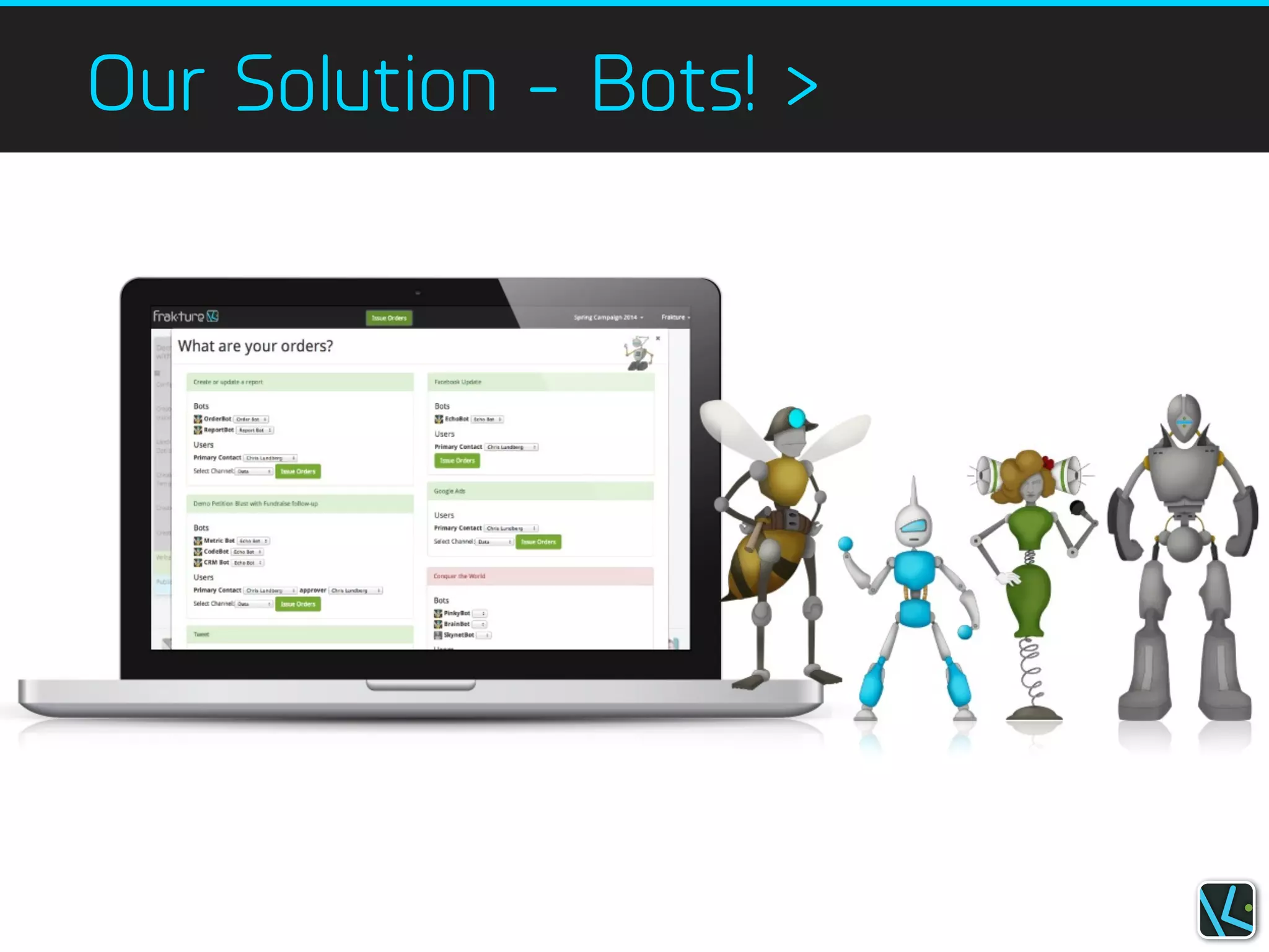 Our Solution - Bots! >
 