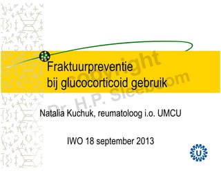 Fraktuurpreventie
bij glucocorticoid gebruik
Natalia Kuchuk, reumatoloog i.o. UMCU
IWO 18 september 2013
 